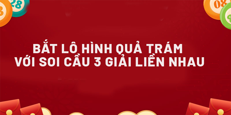 Bắt lô hình quả trám với soi cầu 3 giải liền nhau